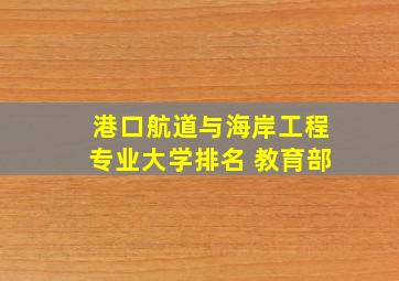 港口航道与海岸工程专业大学排名 教育部